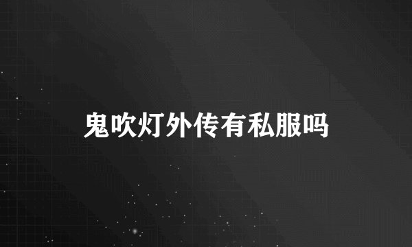 鬼吹灯外传有私服吗