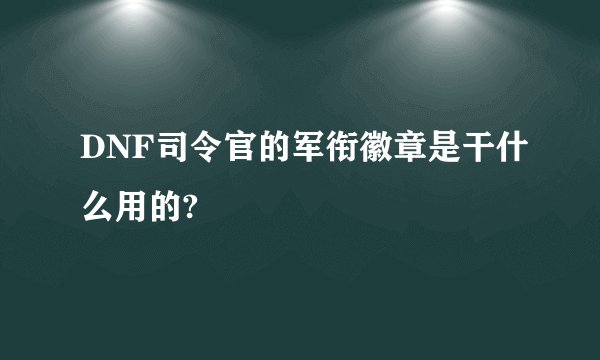 DNF司令官的军衔徽章是干什么用的?