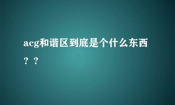 acg和谐区到底是个什么东西？？