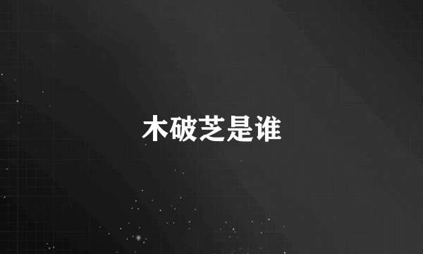 木破芝是谁