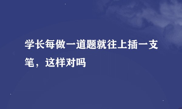 学长每做一道题就往上插一支笔，这样对吗