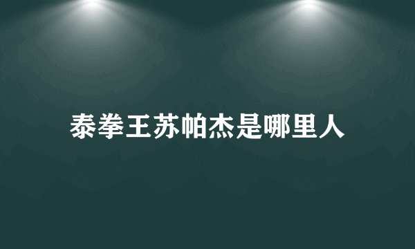 泰拳王苏帕杰是哪里人