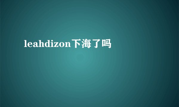 leahdizon下海了吗