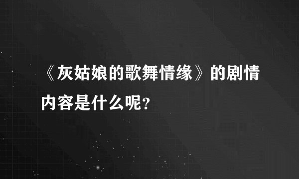 《灰姑娘的歌舞情缘》的剧情内容是什么呢？