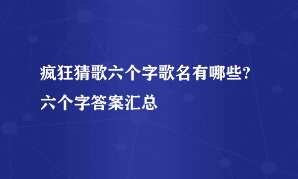 疯狂猜歌六个字歌名有哪些?六个字答案汇总
