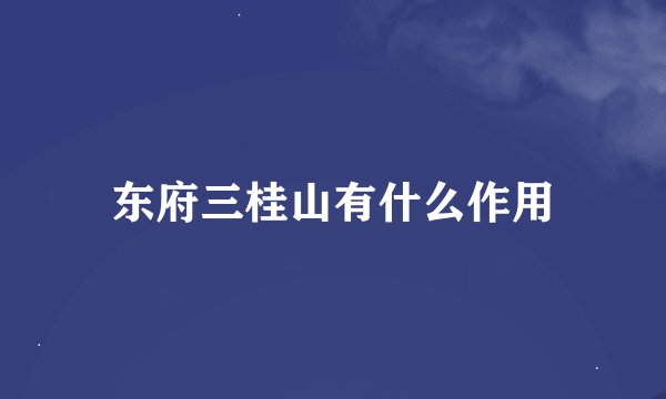 东府三桂山有什么作用