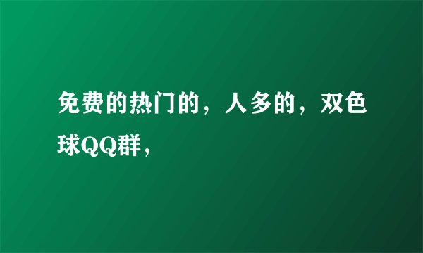 免费的热门的,人多的,双色球QQ群,