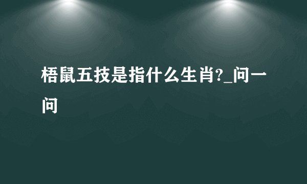 梧鼠五技是指什么生肖?_问一问