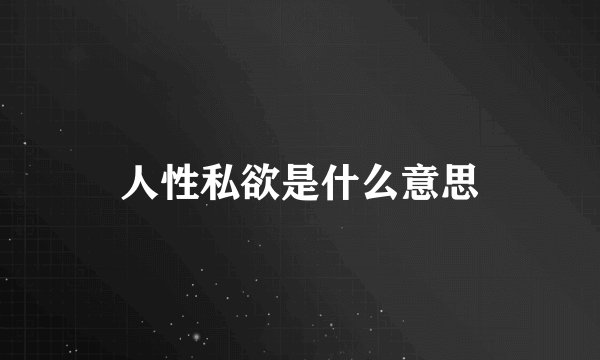 人性私欲是什么意思