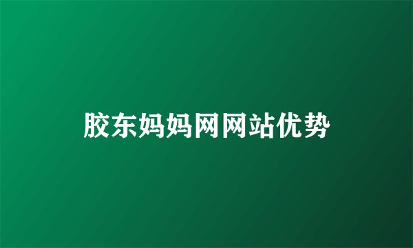 胶东妈妈网网站优势