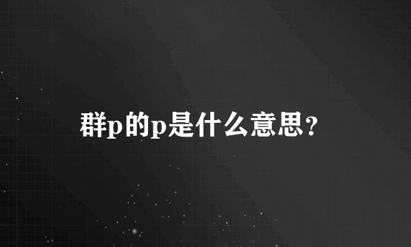 群p的p是什么意思？