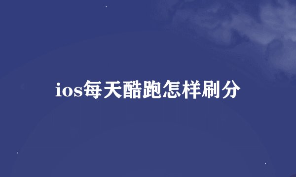ios每天酷跑怎样刷分
