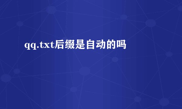 qq.txt后缀是自动的吗