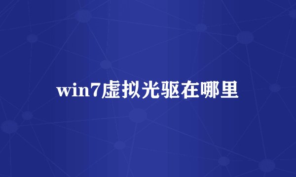 win7虚拟光驱在哪里
