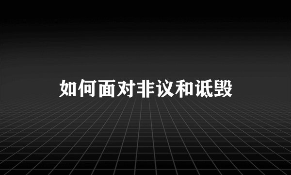 如何面对非议和诋毁