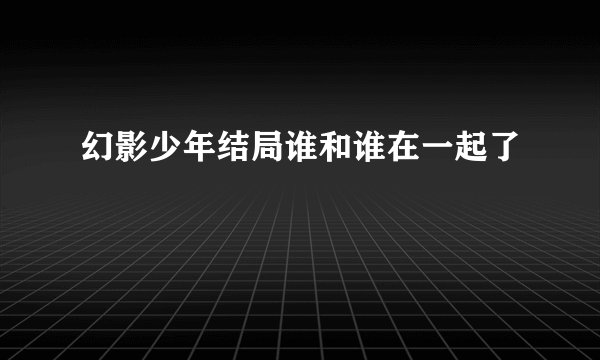 幻影少年结局谁和谁在一起了