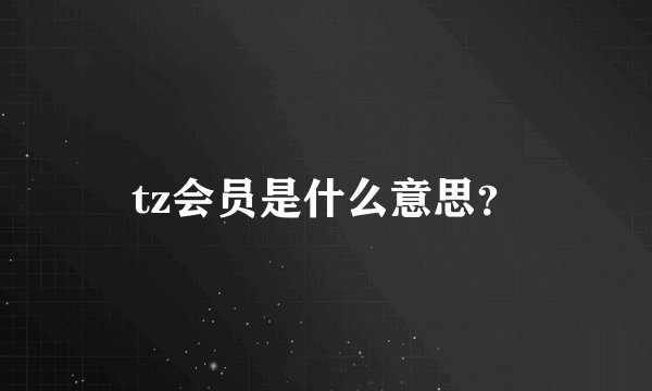 tz会员是什么意思？