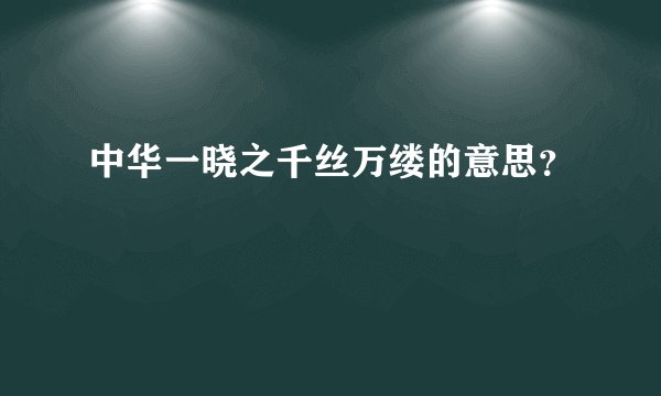 中华一晓之千丝万缕的意思？