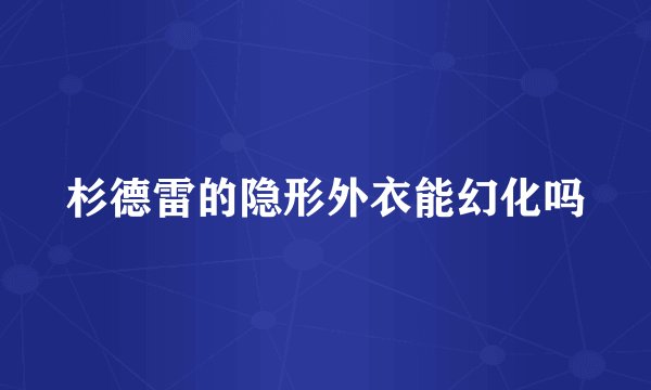 杉德雷的隐形外衣能幻化吗