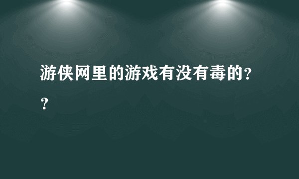 游侠网里的游戏有没有毒的？？