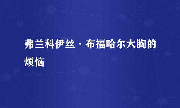 弗兰科伊丝·布福哈尔大胸的烦恼