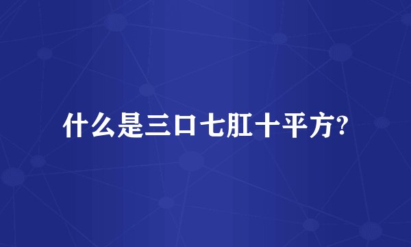 什么是三口七肛十平方?