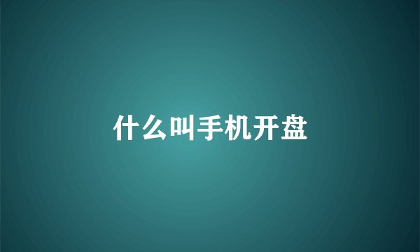 什么叫手机开盘