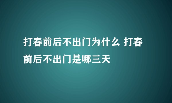 打春前后不出门为什么 打春前后不出门是哪三天