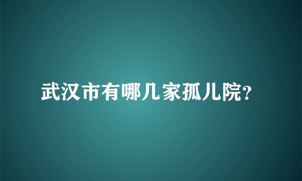 武汉市有哪几家孤儿院？