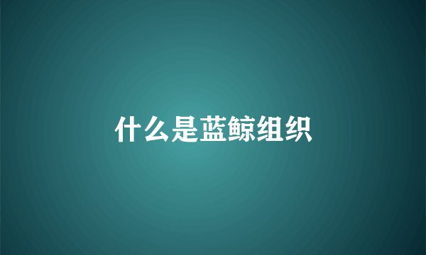 什么是蓝鲸组织