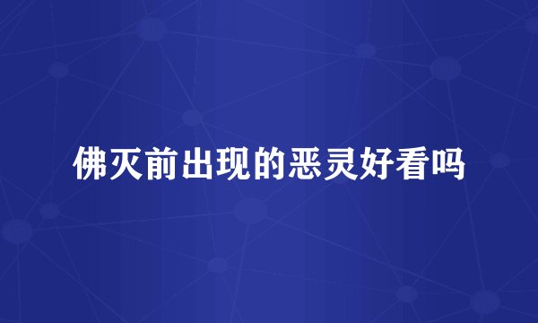 佛灭前出现的恶灵好看吗