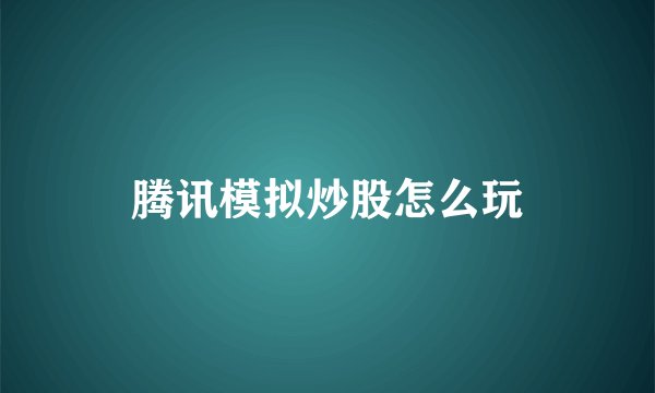 腾讯模拟炒股怎么玩
