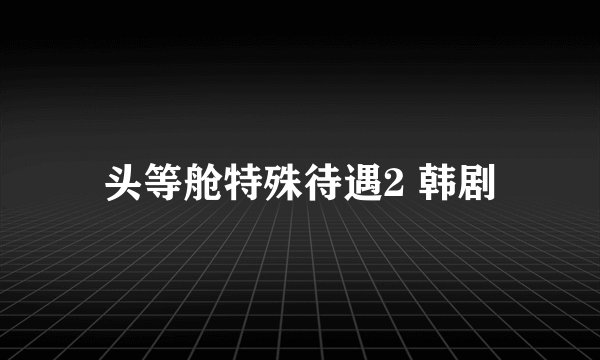 头等舱特殊待遇2 韩剧