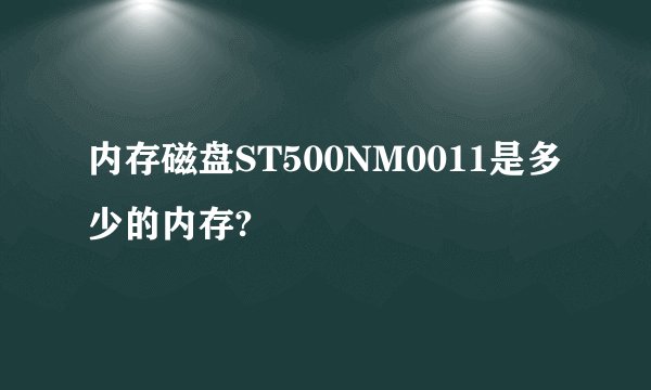 内存磁盘ST500NM0011是多少的内存?