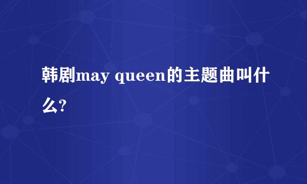 韩剧may queen的主题曲叫什么?