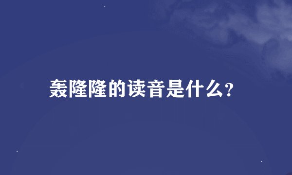 轰隆隆的读音是什么？
