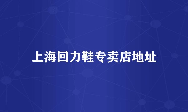 上海回力鞋专卖店地址