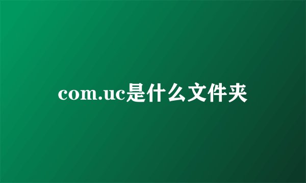 com.uc是什么文件夹