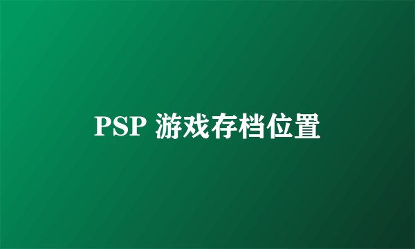PSP 游戏存档位置