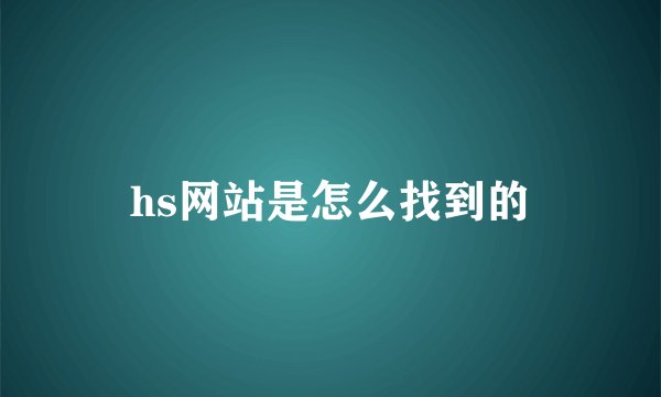 hs网站是怎么找到的
