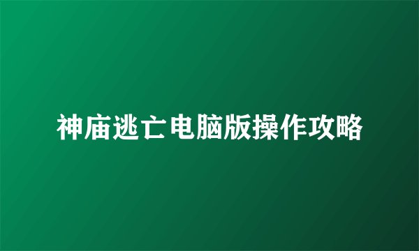 神庙逃亡电脑版操作攻略
