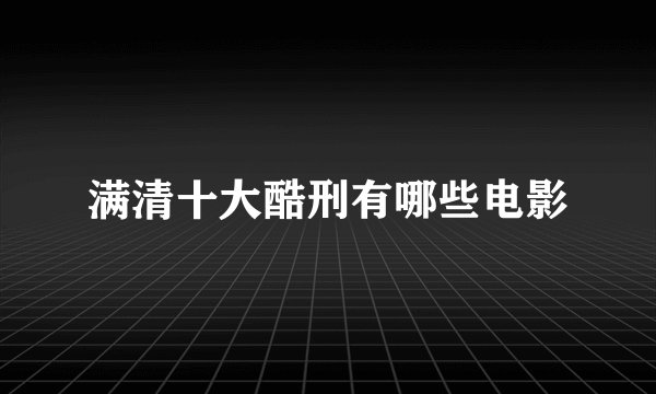 满清十大酷刑有哪些电影