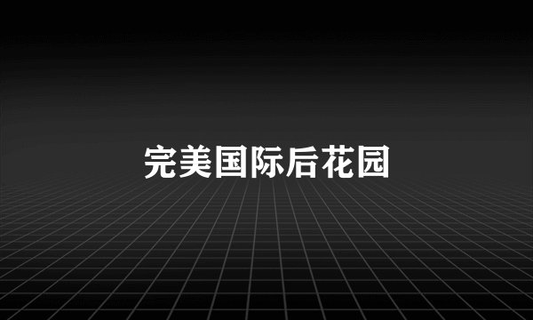 完美国际后花园