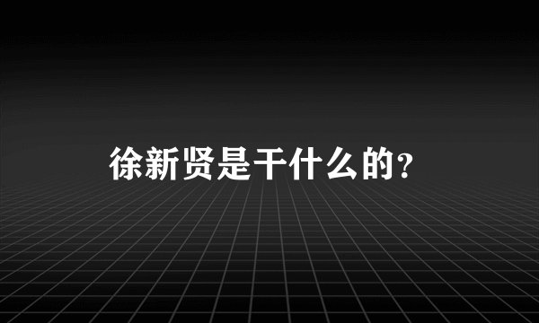 徐新贤是干什么的？