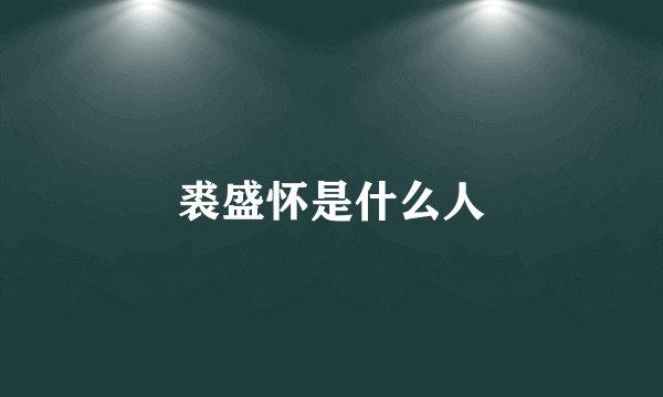 裘盛怀是什么人