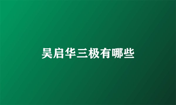 吴启华三极有哪些