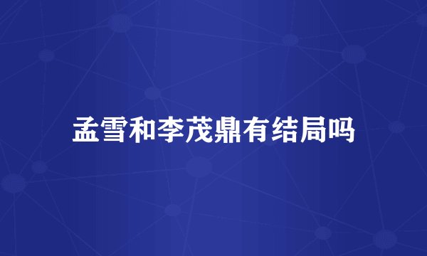 孟雪和李茂鼎有结局吗