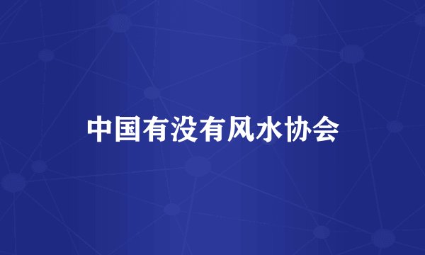 中国有没有风水协会