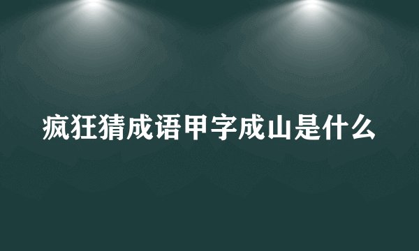 疯狂猜成语甲字成山是什么