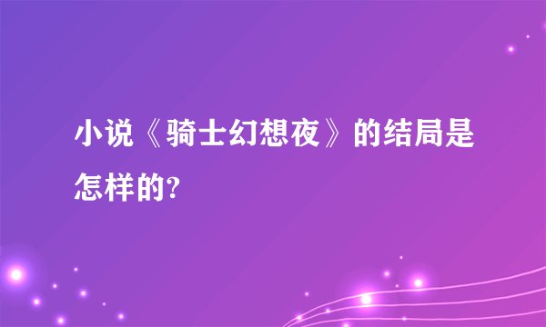 小说《骑士幻想夜》的结局是怎样的?